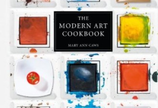 The Modern Art Cookbook: Recipes and Food-Inspired Treasures from the Twentieth Century's Greatest Creative Icons